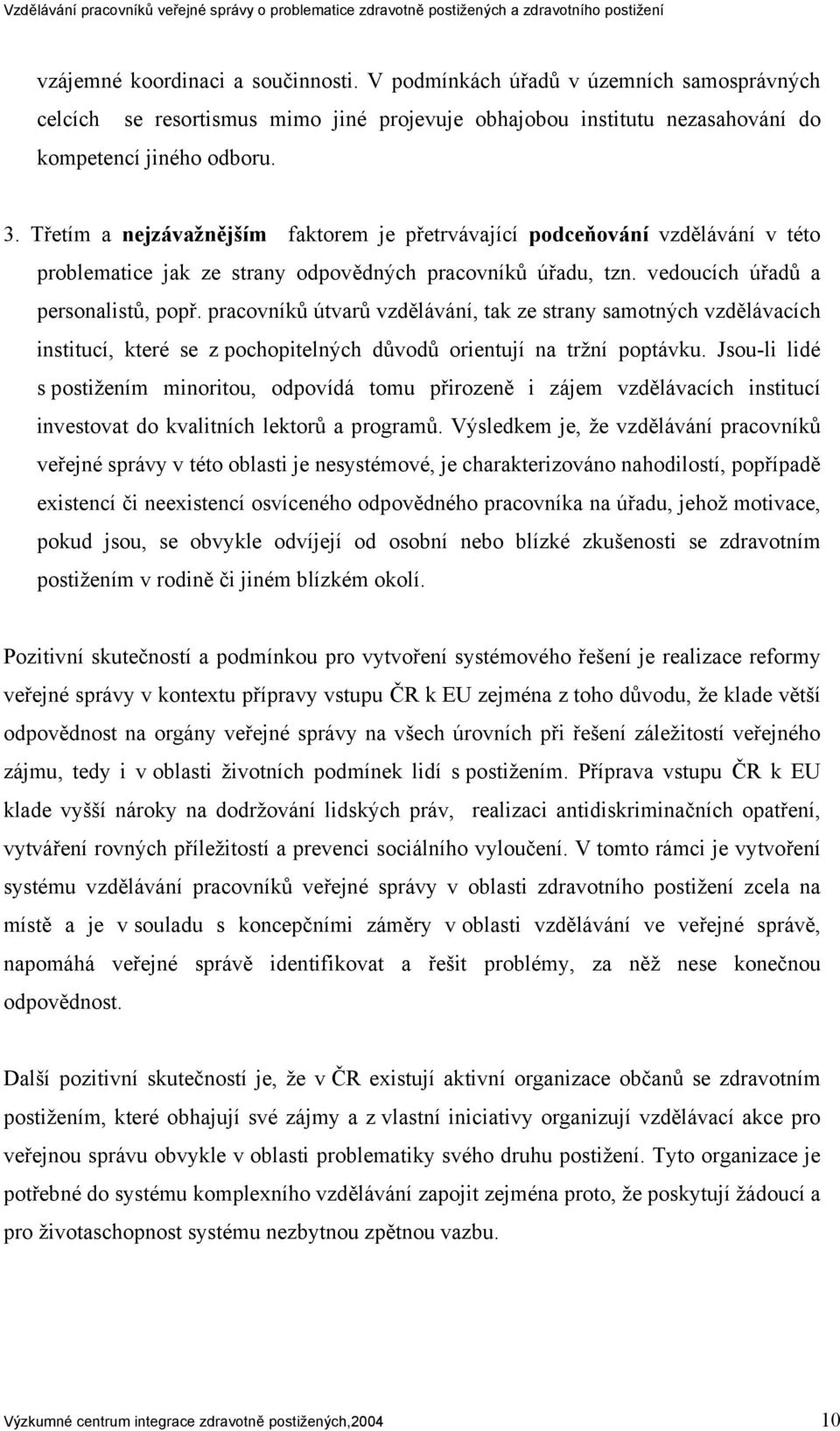 pracovníků útvarů vzdělávání, tak ze strany samotných vzdělávacích institucí, které se z pochopitelných důvodů orientují na tržní poptávku.