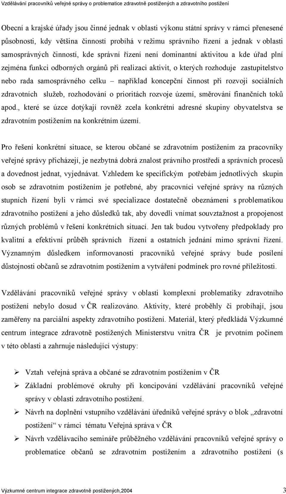 koncepční činnost při rozvoji sociálních zdravotních služeb, rozhodování o prioritách rozvoje území, směrování finančních toků apod.