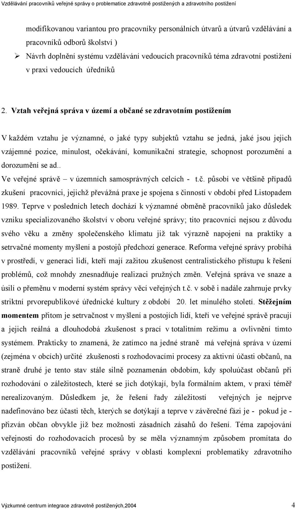 Vztah veřejná správa v území a občané se zdravotním postižením V každém vztahu je významné, o jaké typy subjektů vztahu se jedná, jaké jsou jejich vzájemné pozice, minulost, očekávání, komunikační