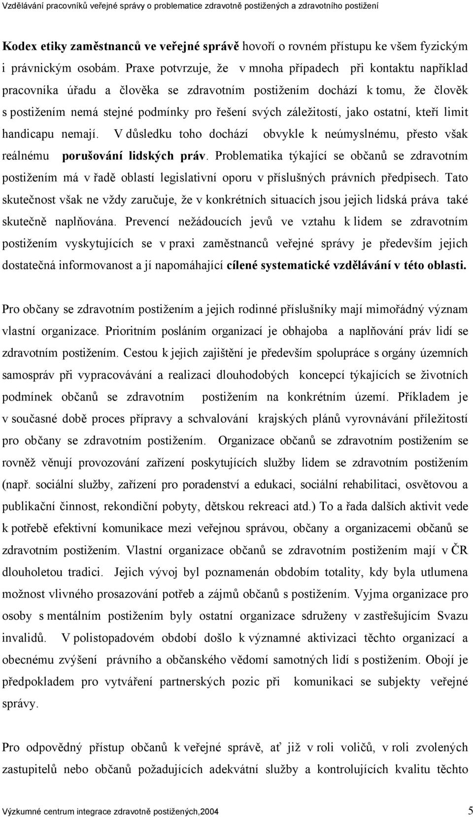 záležitostí, jako ostatní, kteří limit handicapu nemají. V důsledku toho dochází obvykle k neúmyslnému, přesto však reálnému porušování lidských práv.