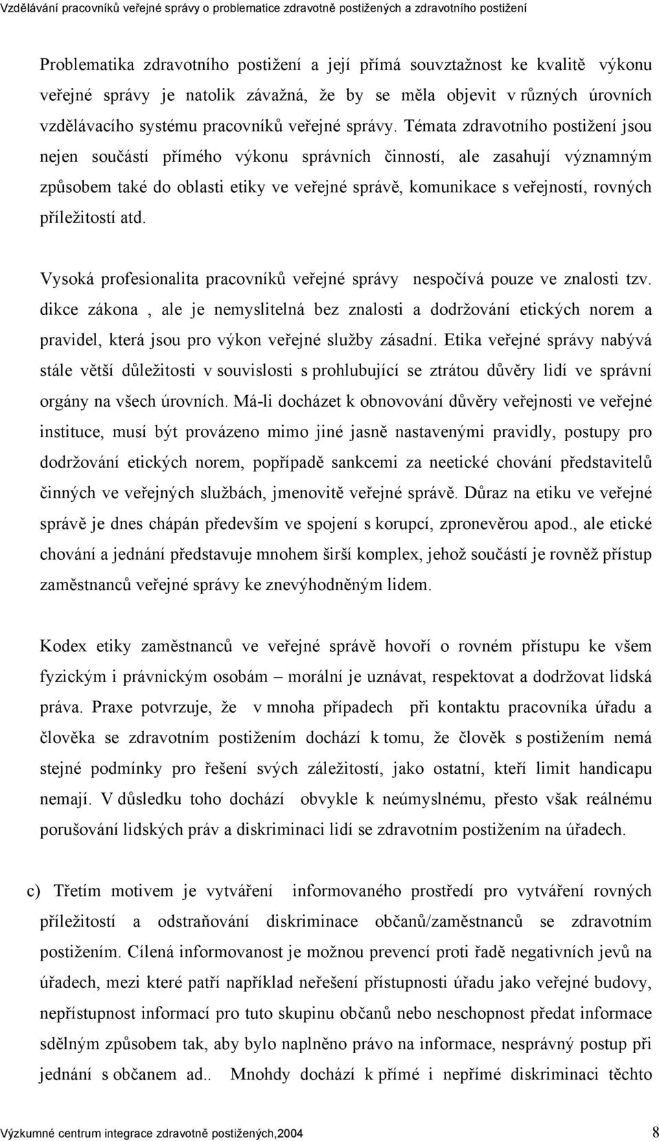 Témata zdravotního postižení jsou nejen součástí přímého výkonu správních činností, ale zasahují významným způsobem také do oblasti etiky ve veřejné správě, komunikace s veřejností, rovných