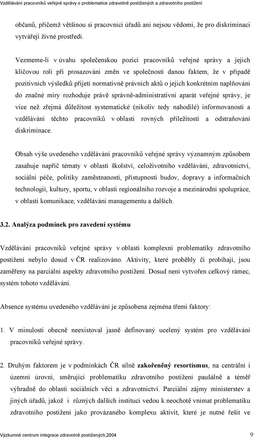 aktů o jejich konkrétním naplňování do značné míry rozhoduje právě správně-administrativní aparát veřejné správy, je více než zřejmá důležitost systematické (nikoliv tedy nahodilé) informovanosti a