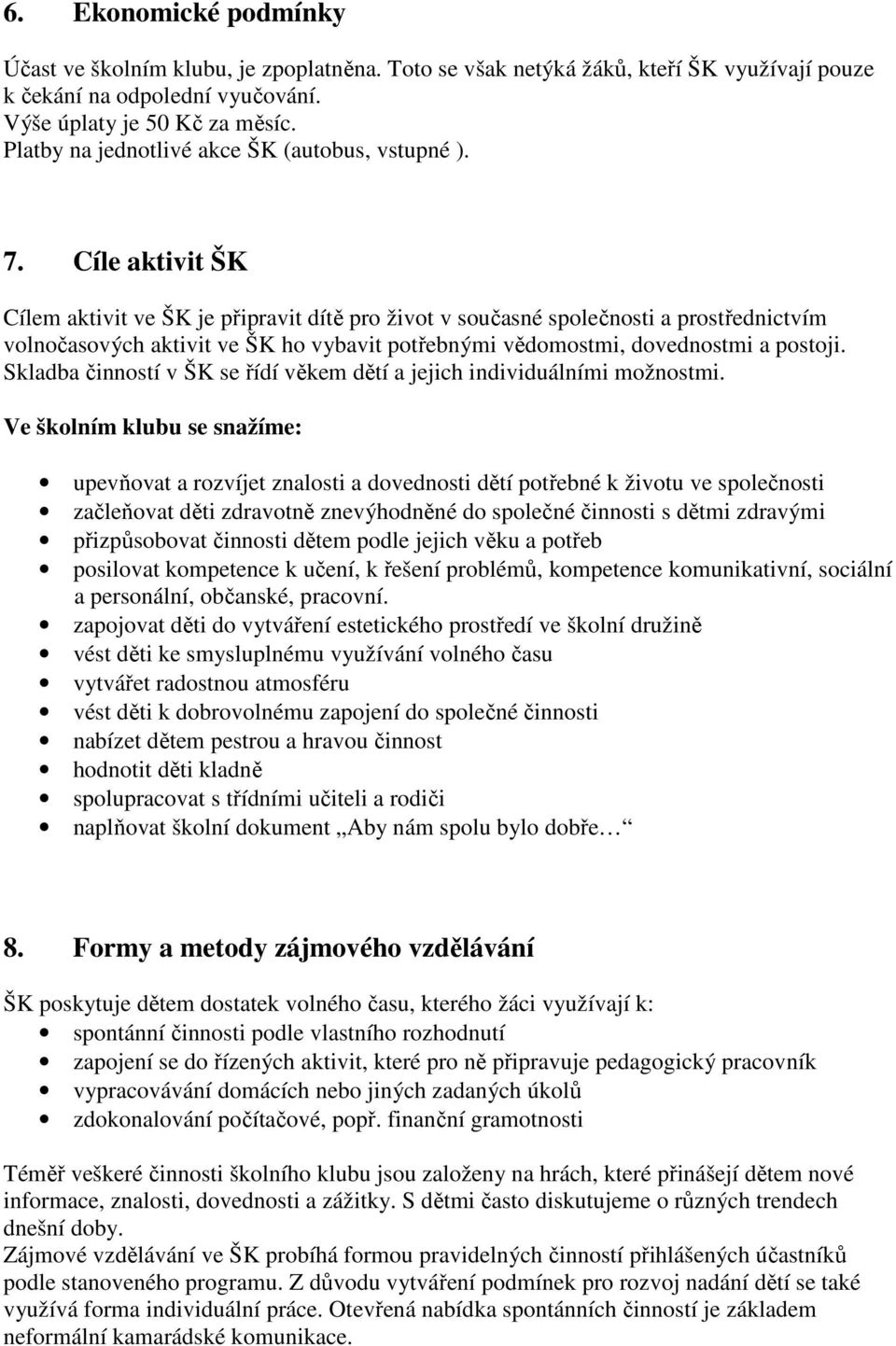 Cíle aktivit ŠK Cílem aktivit ve ŠK je připravit dítě pro život v současné společnosti a prostřednictvím volnočasových aktivit ve ŠK ho vybavit potřebnými vědomostmi, dovednostmi a postoji.