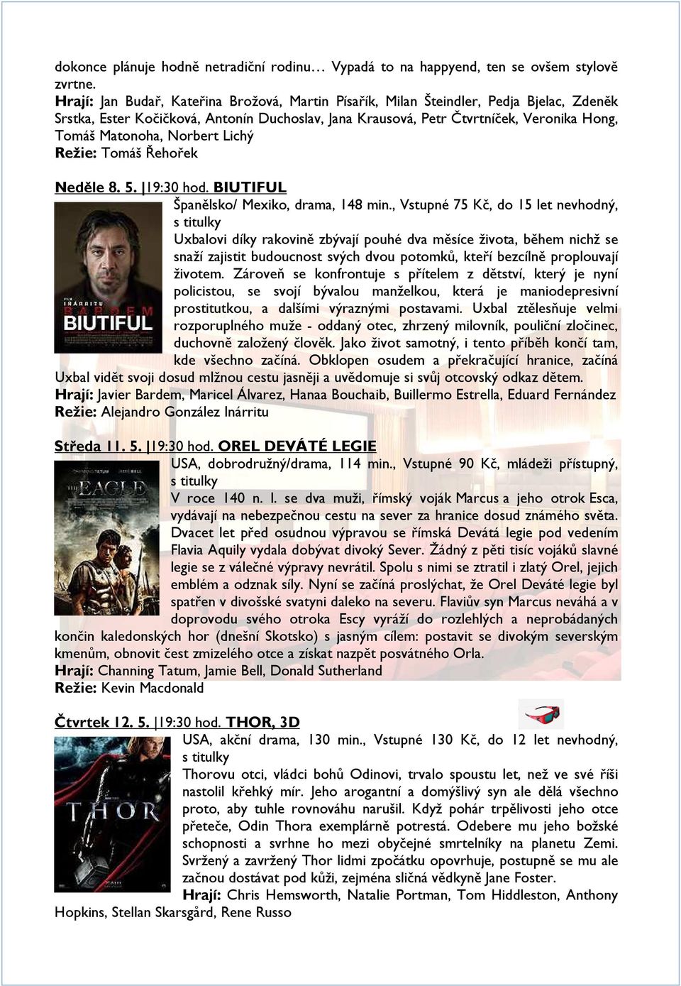 Norbert Lichý Režie: Tomáš Řehořek Neděle 8. 5. 19:30 hod. BIUTIFUL Španělsko/ Mexiko, drama, 148 min.