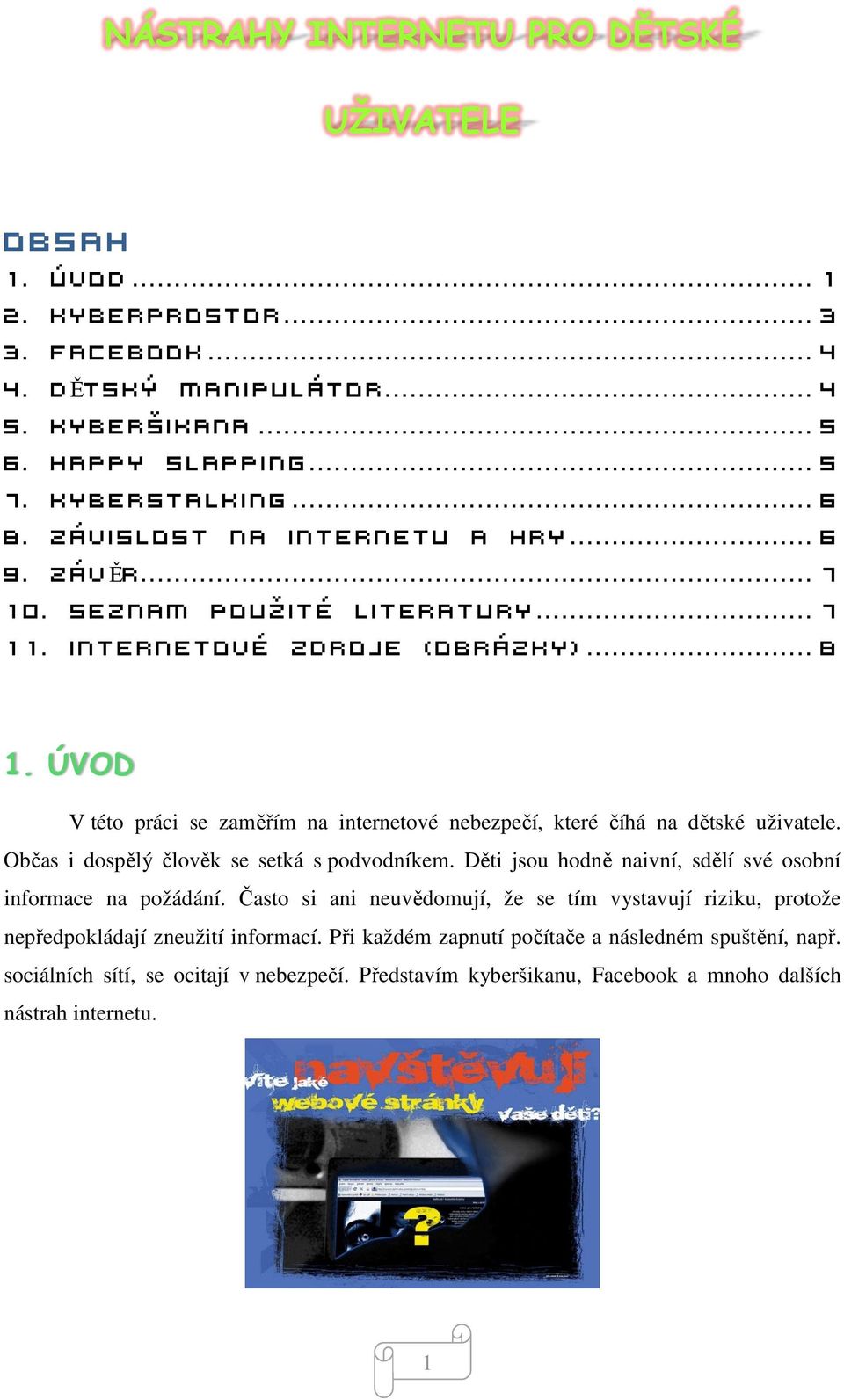 ÚVOD V této práci se zaměřím na internetové nebezpečí, které číhá na dětské uživatele. Občas i dospělý člověk se setká s podvodníkem.