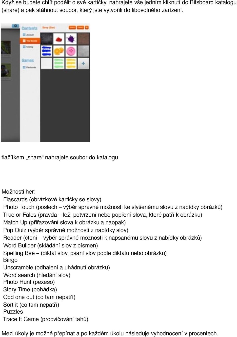 (pravda lež, potvrzení nebo popření slova, které patří k obrázku) Match Up (přiřazování slova k obrázku a naopak) Pop Quiz (výběr správné možnosti z nabídky slov) Reader (čtení výběr správné možnosti