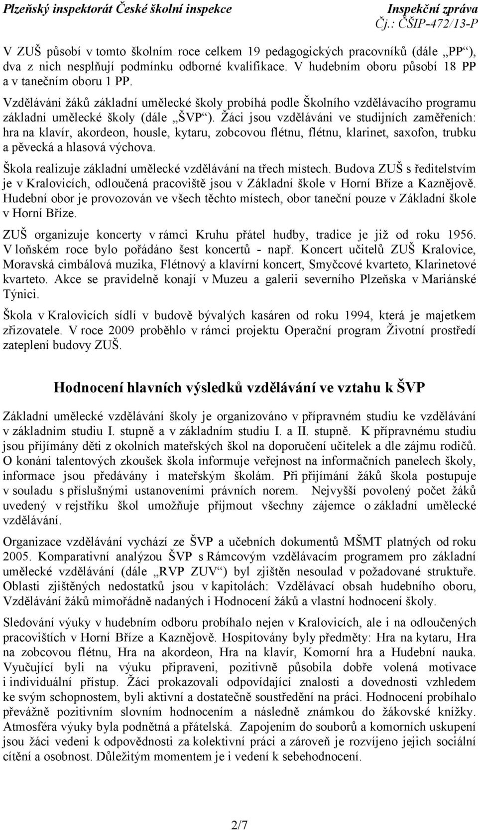 Žáci jsou vzděláváni ve studijních zaměřeních: hra na klavír, akordeon, housle, kytaru, zobcovou flétnu, flétnu, klarinet, saxofon, trubku a pěvecká a hlasová výchova.