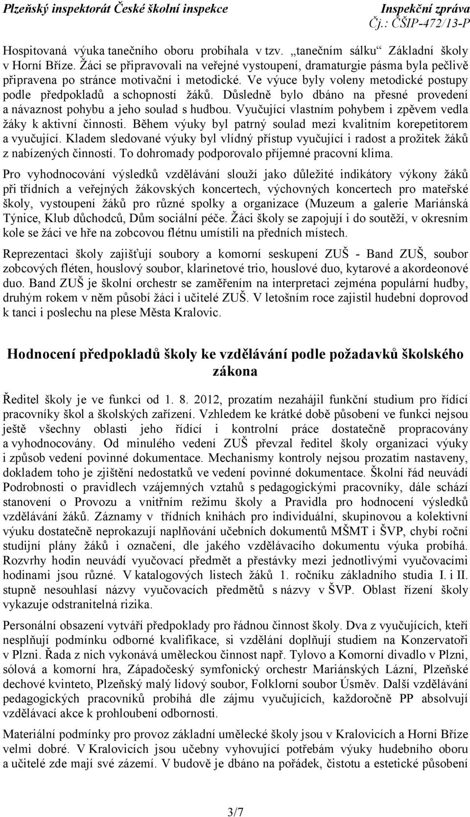 Důsledně bylo dbáno na přesné provedení a návaznost pohybu a jeho soulad s hudbou. Vyučující vlastním pohybem i zpěvem vedla žáky kaktivní činnosti.