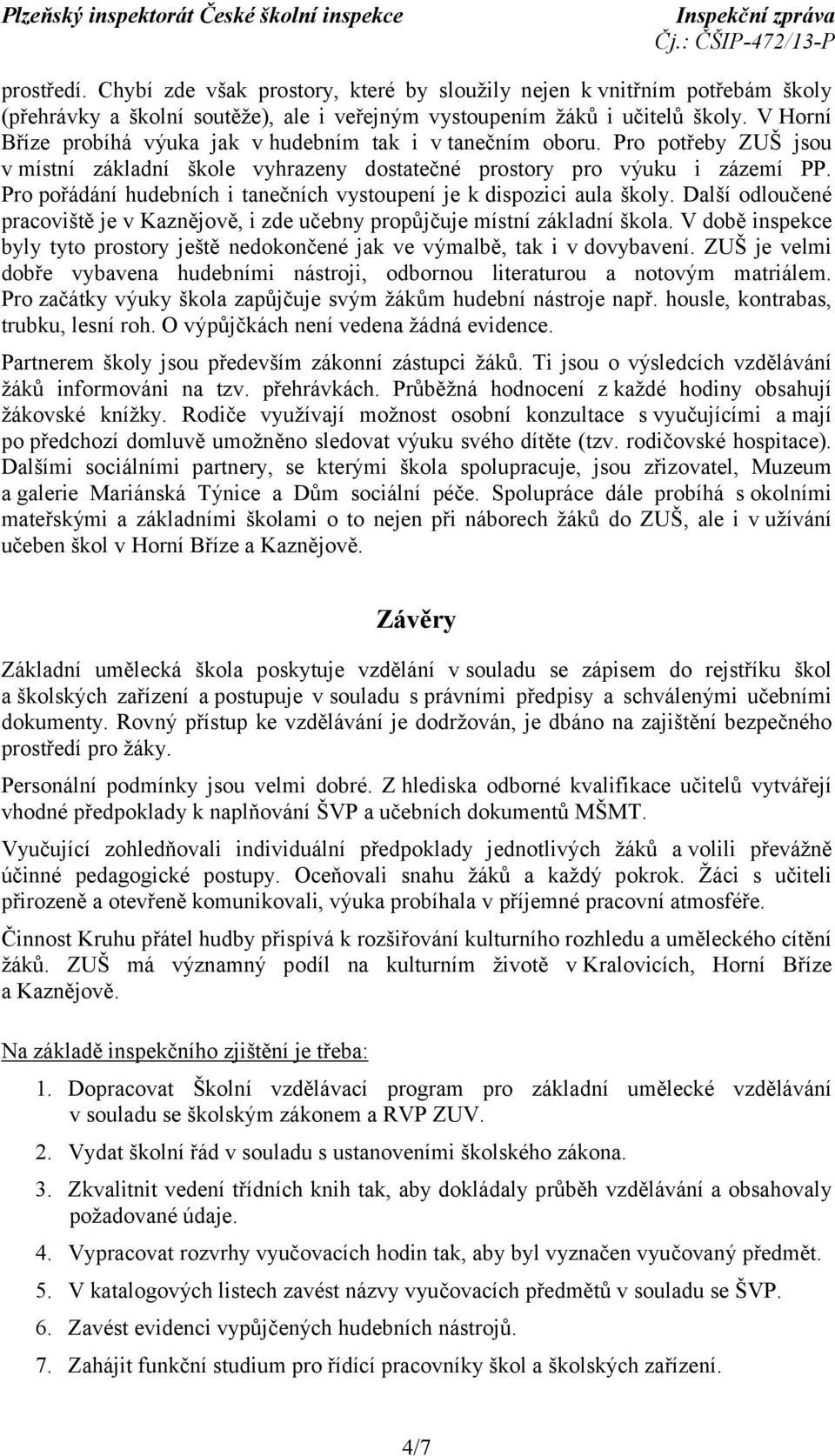 Pro pořádání hudebních i tanečních vystoupení je k dispozici aula školy. Další odloučené pracoviště je v Kaznějově, i zde učebny propůjčuje místní základní škola.