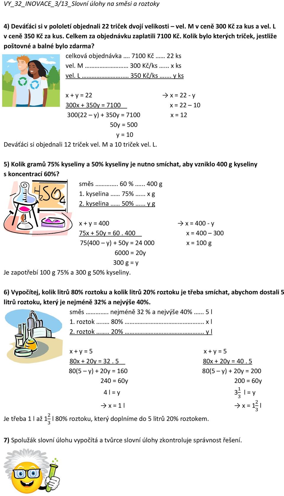 .. y ks x + y = 22 x = 22 - y 300x + 350y = 7100 x = 22 10 300(22 y) + 350y = 7100 x = 12 50y = 500 y = 10 Deváťáci si objednali 12 triček vel. M a 10 triček vel. L.