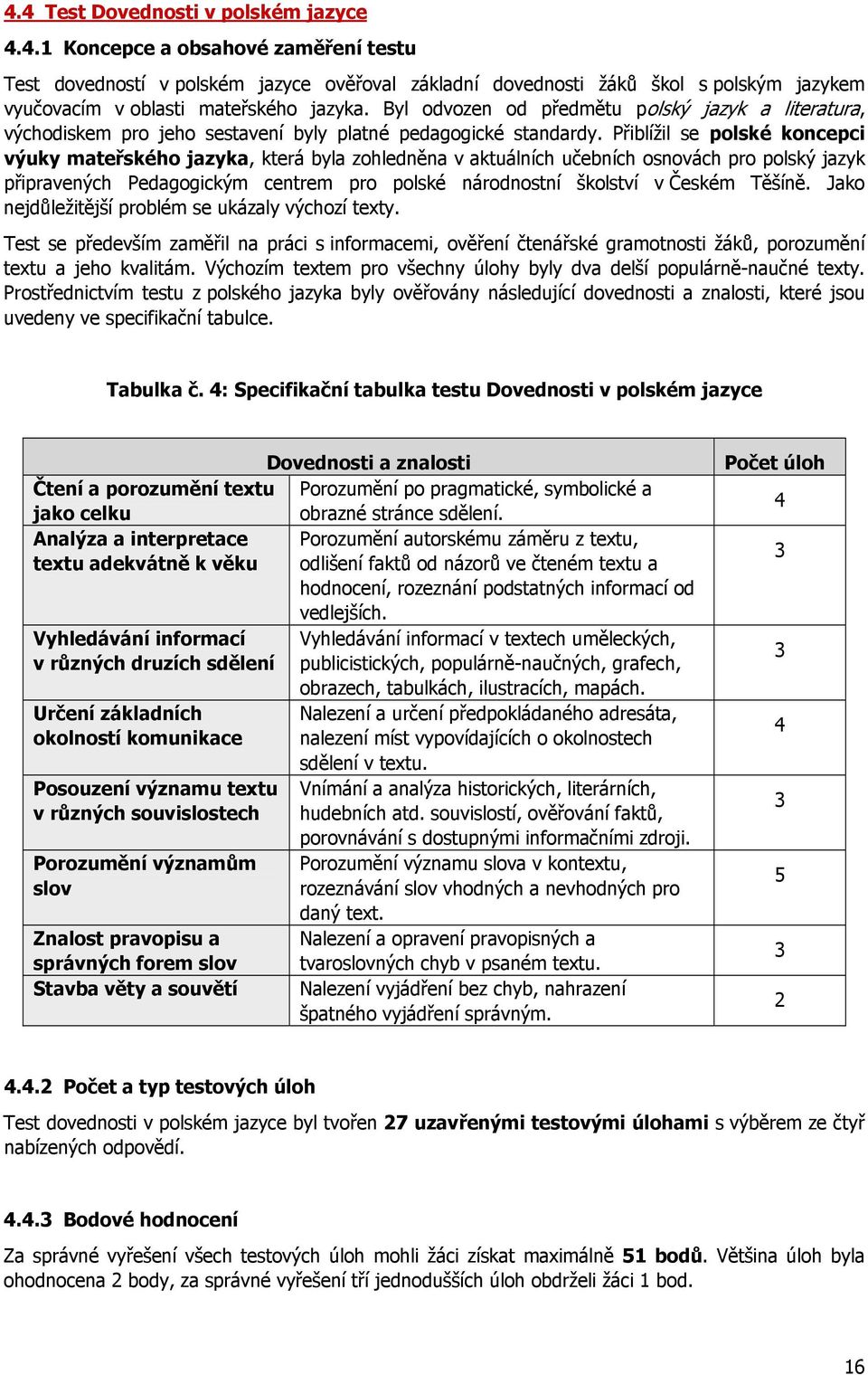 Přiblížil se polské koncepci výuky mateřského jazyka, která byla zohledněna v aktuálních učebních osnovách pro polský jazyk připravených Pedagogickým centrem pro polské národnostní školství v Českém