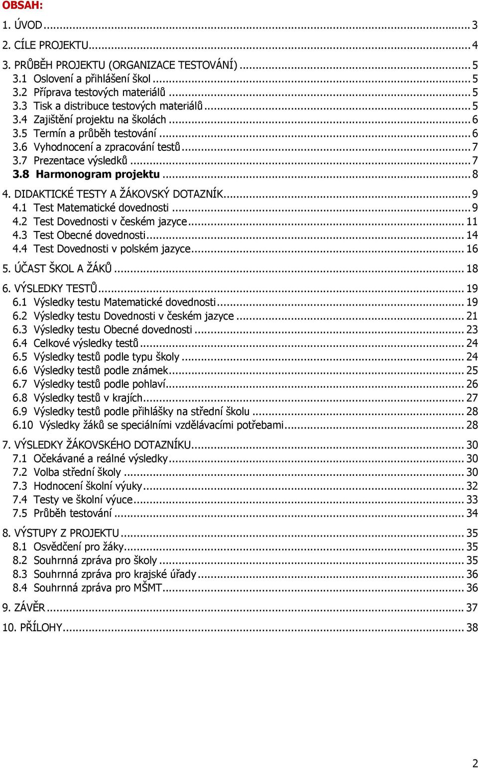 DIDAKTICKÉ TESTY A ŽÁKOVSKÝ DOTAZNÍK... 9 4.1 Test Matematické dovednosti... 9 4.2 Test Dovednosti v českém jazyce... 11 4.3 Test Obecné dovednosti... 14 4.4 Test Dovednosti v polském jazyce... 16 5.