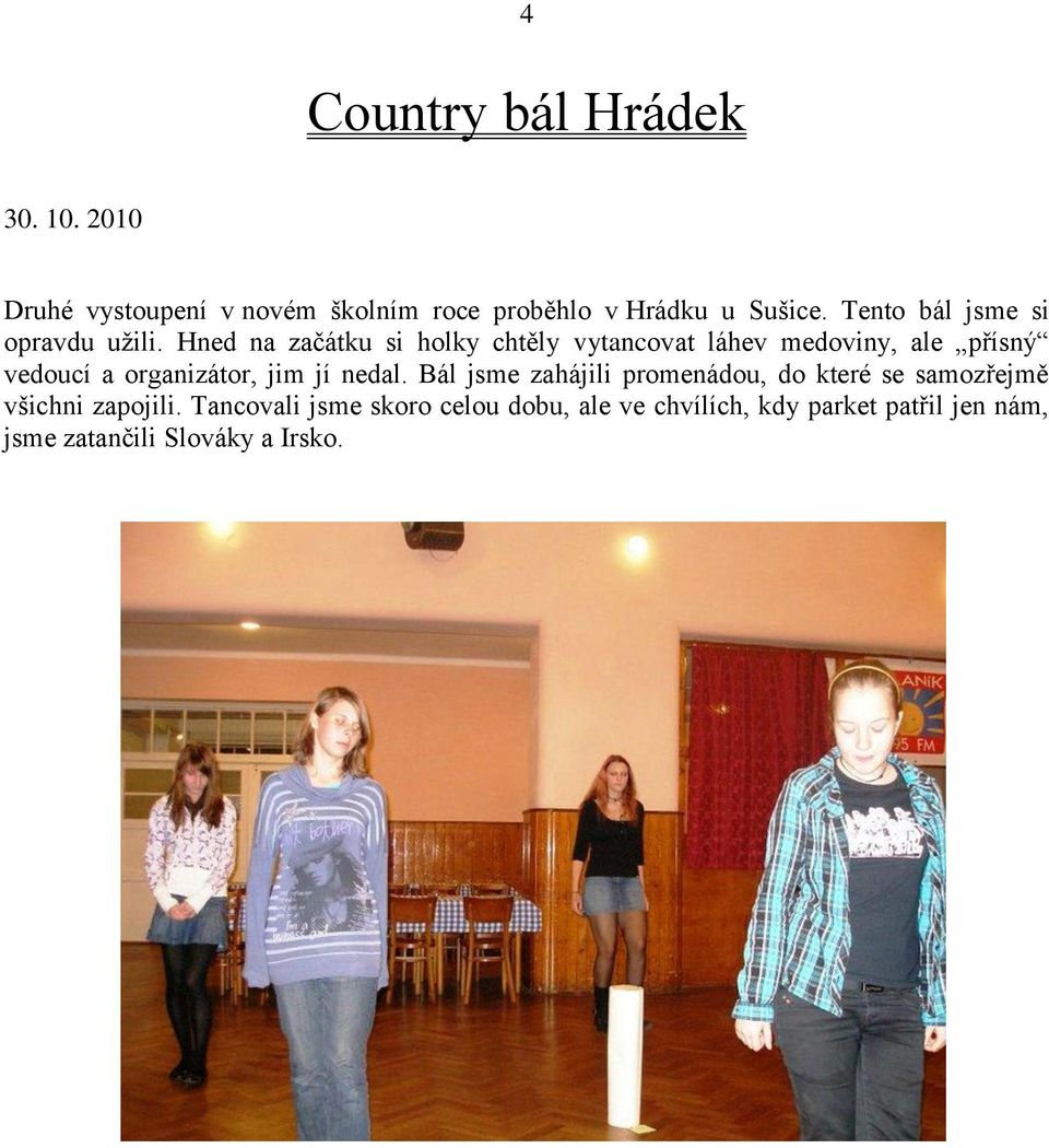 Hned na začátku si holky chtěly vytancovat láhev medoviny, ale přísný vedoucí a organizátor, jim jí