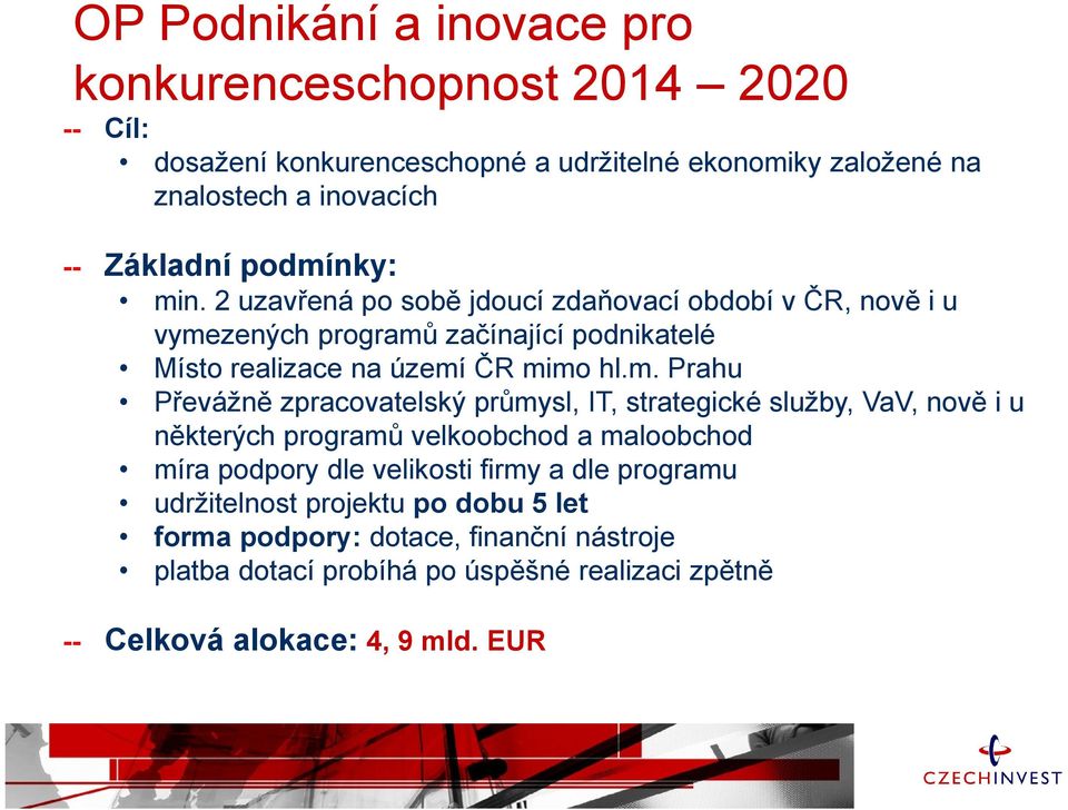 Převážně zpracovatelský průmysl, IT, strategické služby, VaV, nově i u některých programů velkoobchod a maloobchod míra podpory dle velikosti firmy a dle