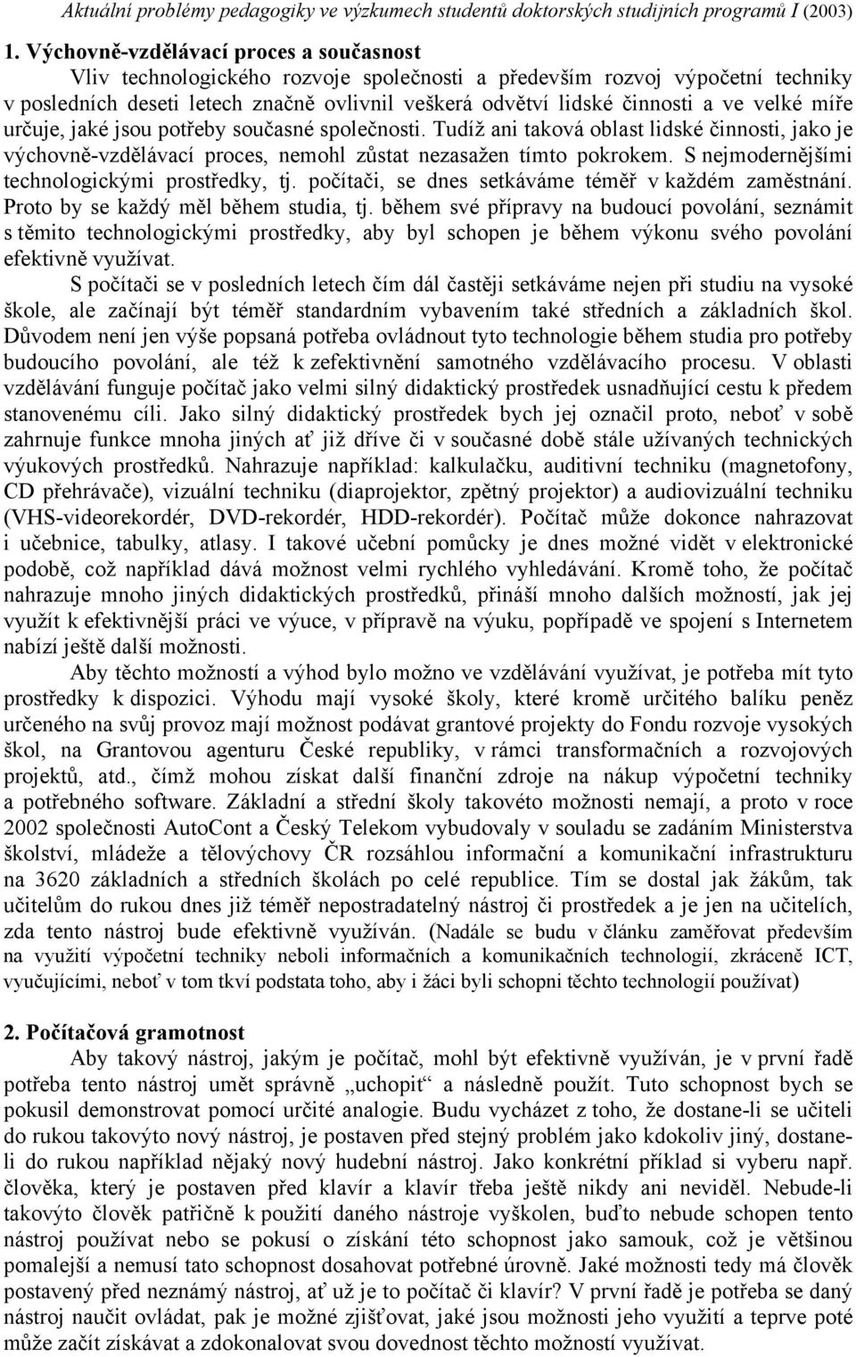 S nejmodernějšími technologickými prostředky, tj. počítači, se dnes setkáváme téměř v každém zaměstnání. Proto by se každý měl během studia, tj.