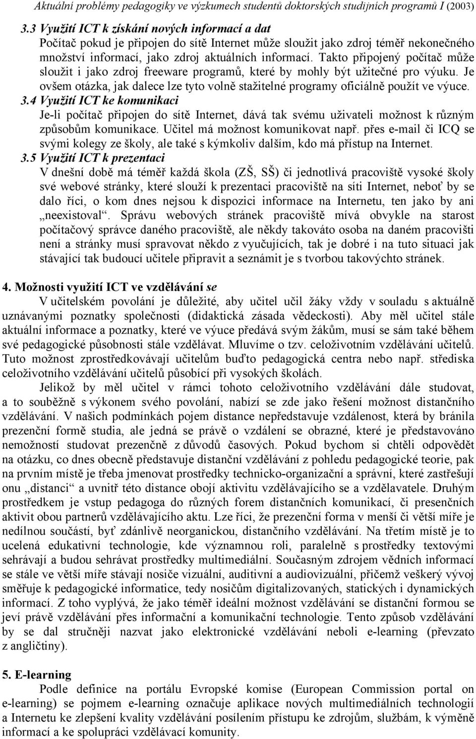 4 Využití ICT ke komunikaci Je-li počítač připojen do sítě Internet, dává tak svému uživateli možnost k různým způsobům komunikace. Učitel má možnost komunikovat např.