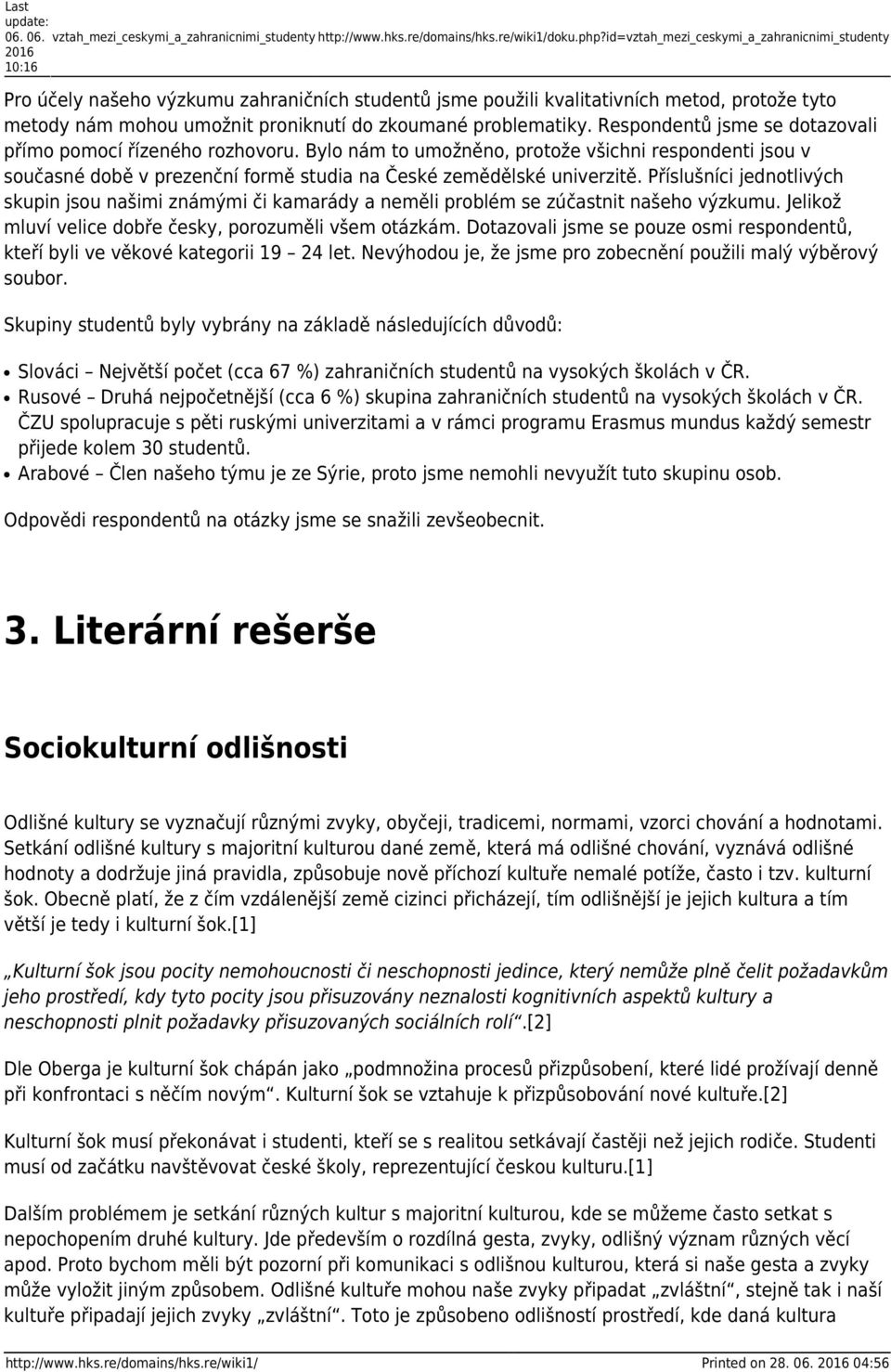 problematiky. Respondentů jsme se dotazovali přímo pomocí řízeného rozhovoru.