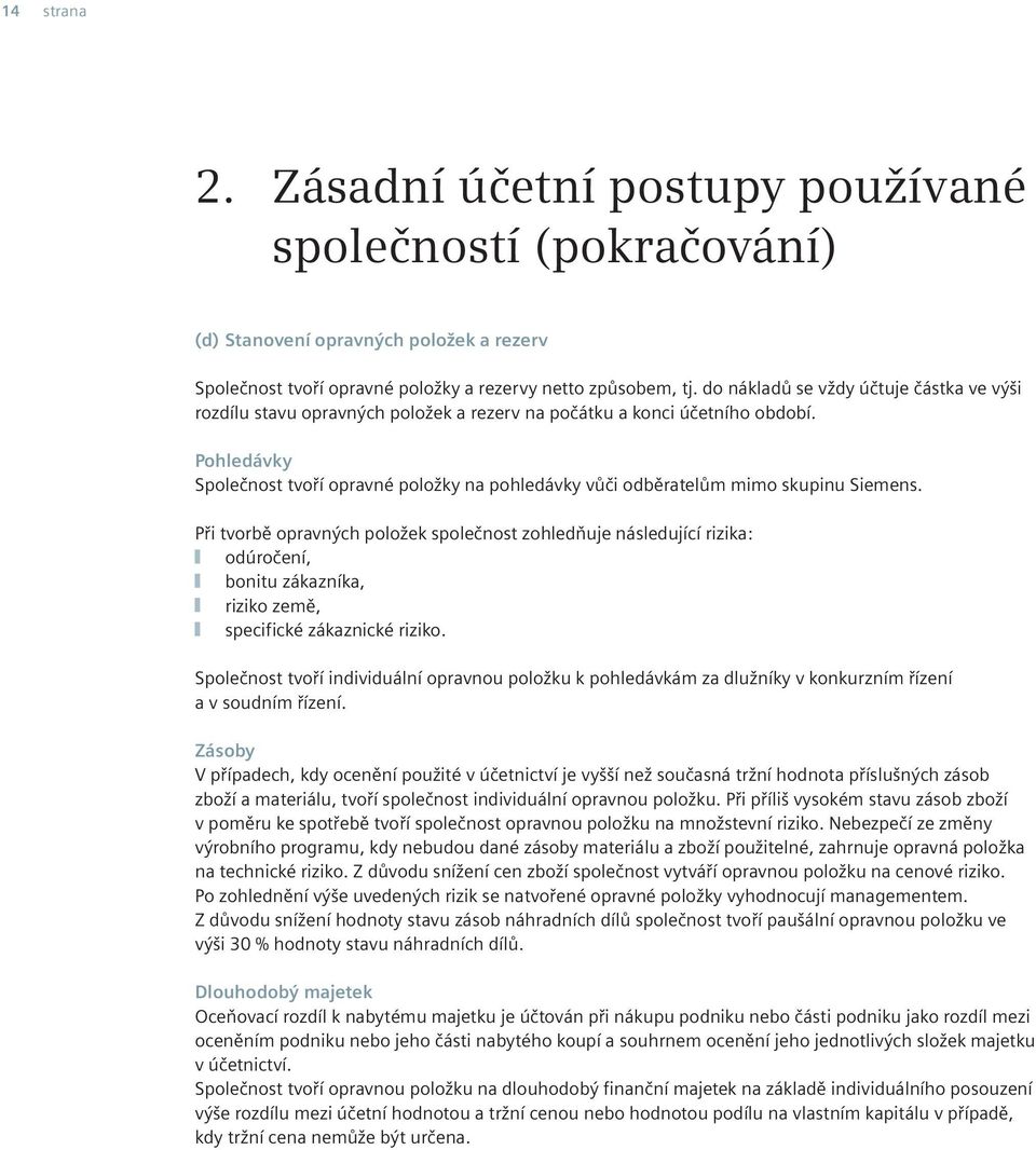 Pohledávky Společnost tvoří opravné položky na pohledávky vůči odběratelům mimo skupinu Siemens.