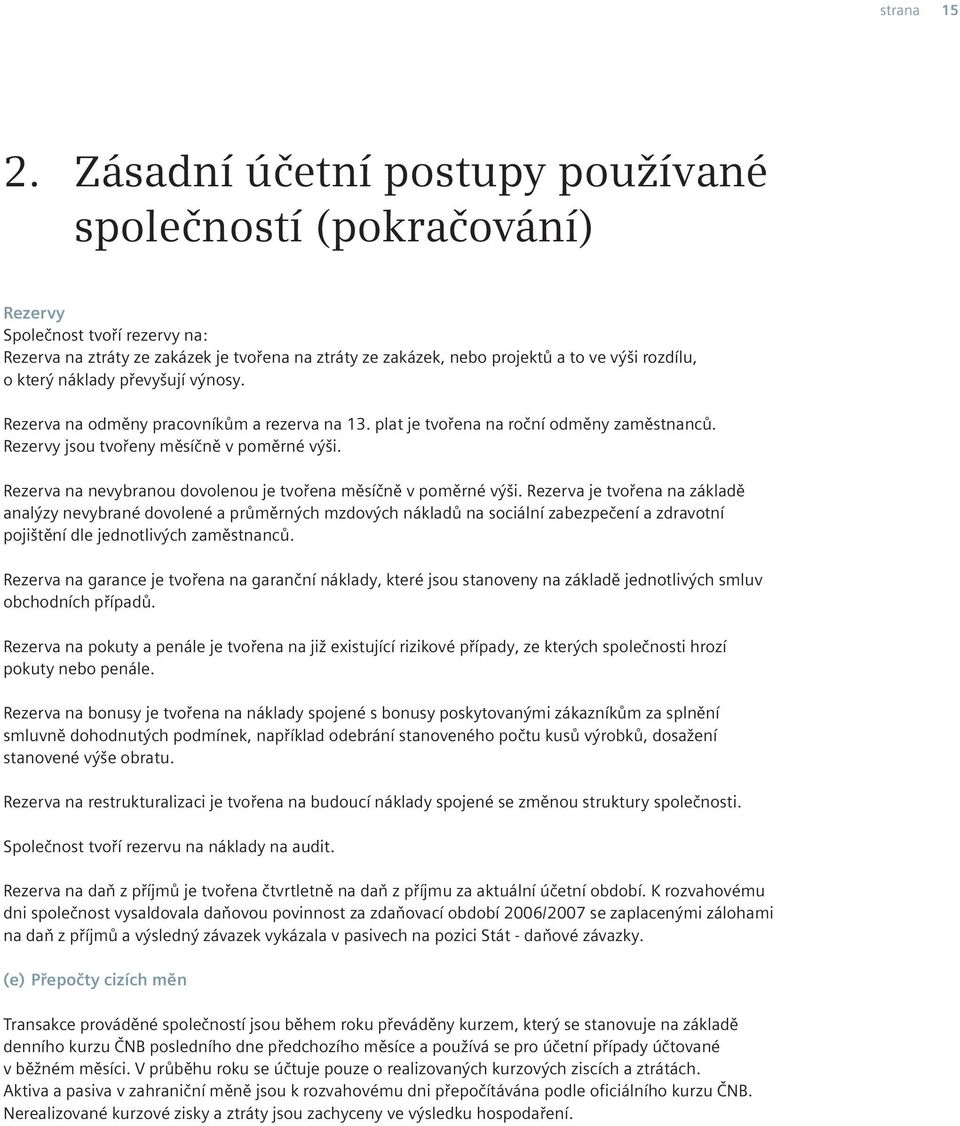 který náklady převyšují výnosy. Rezerva na odměny pracovníkům a rezerva na 13. plat je tvořena na roční odměny zaměstnanců. Rezervy jsou tvořeny měsíčně v poměrné výši.