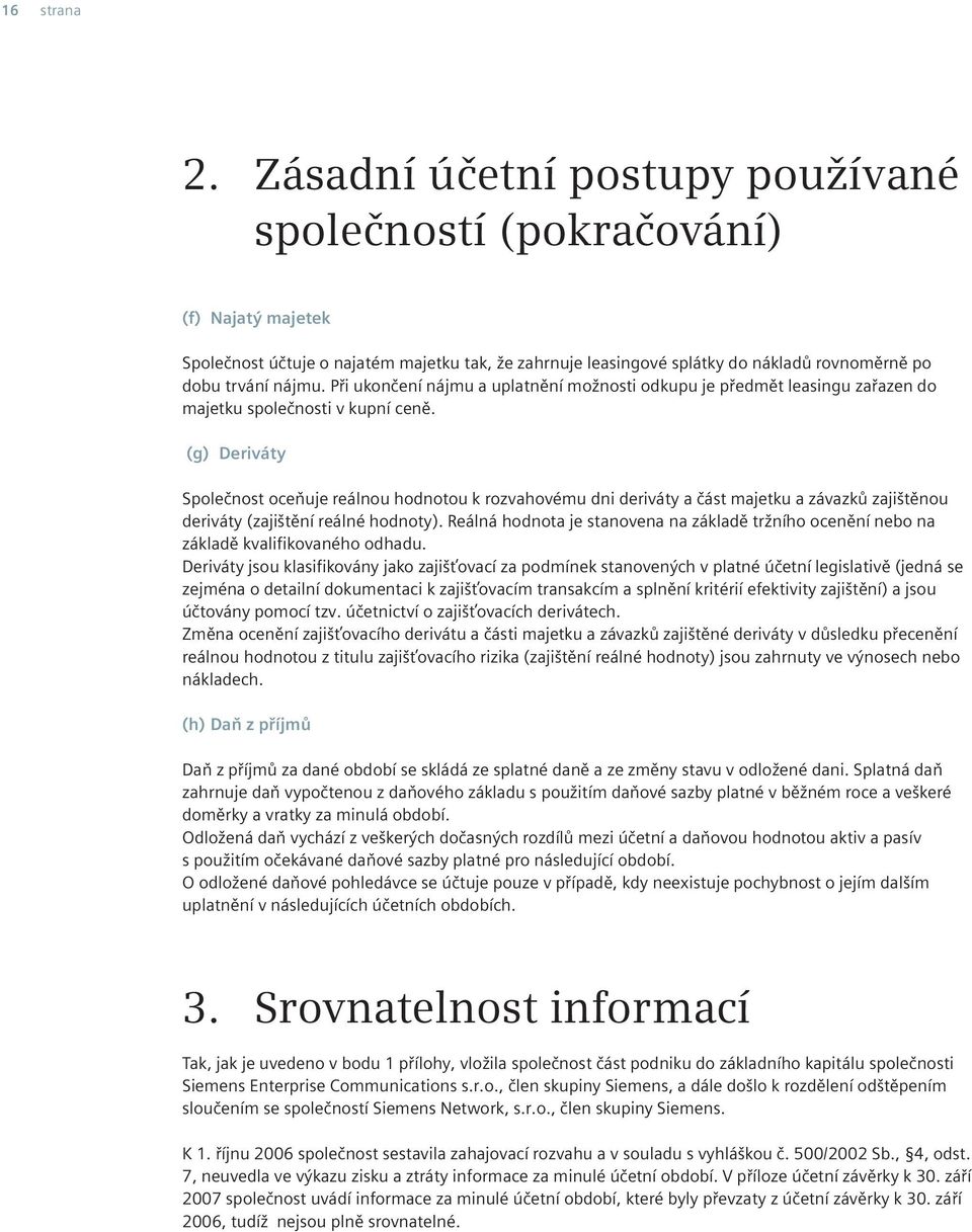 Při ukončení nájmu a uplatnění možnosti odkupu je předmět leasingu zařazen do majetku společnosti v kupní ceně.