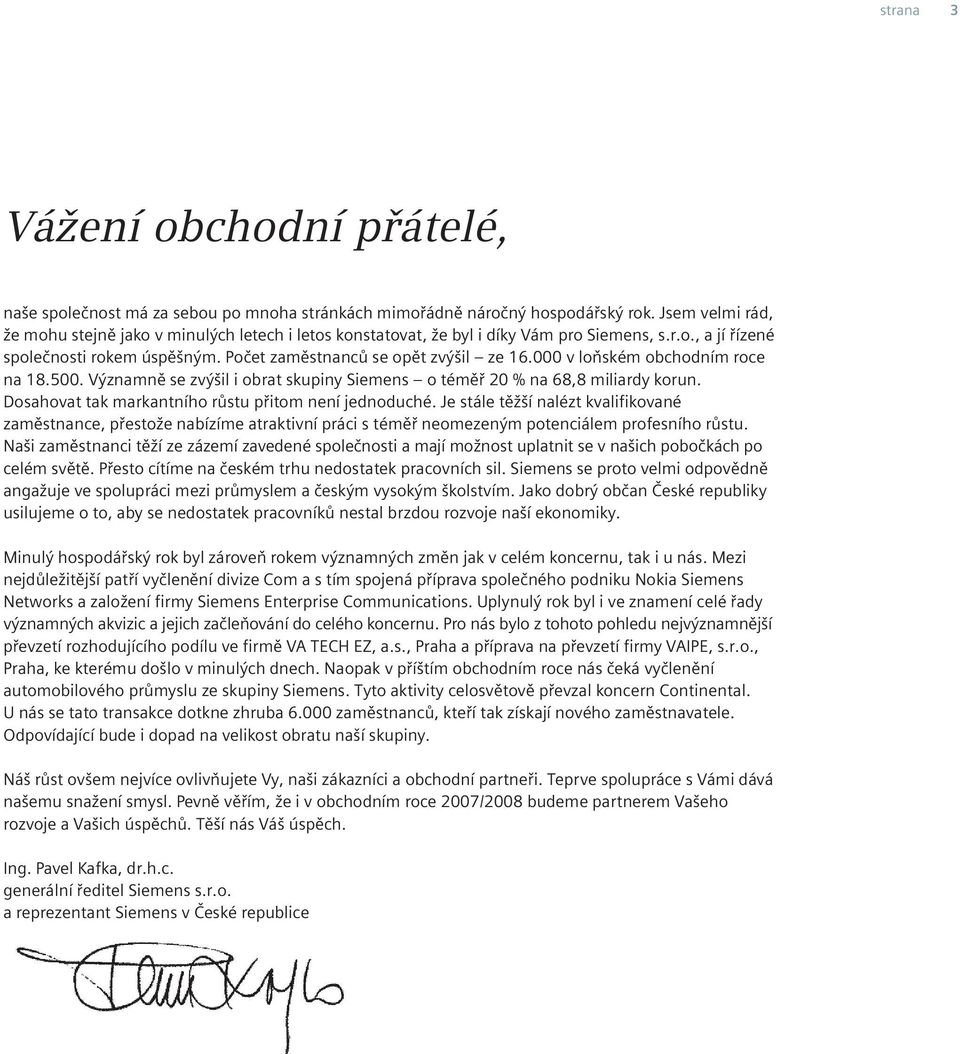 000 v loňském obchodním roce na 18.500. Významně se zvýšil i obrat skupiny Siemens o téměř 20 % na 68,8 miliardy korun. Dosahovat tak markantního růstu přitom není jednoduché.
