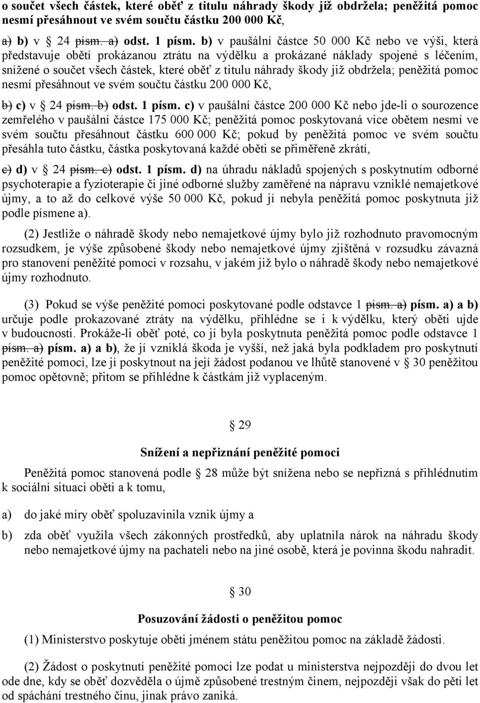 škody již obdržela; peněžitá pomoc nesmí přesáhnout ve svém součtu částku 200 000 Kč, b) c) v 24 písm. b) odst. 1 písm.