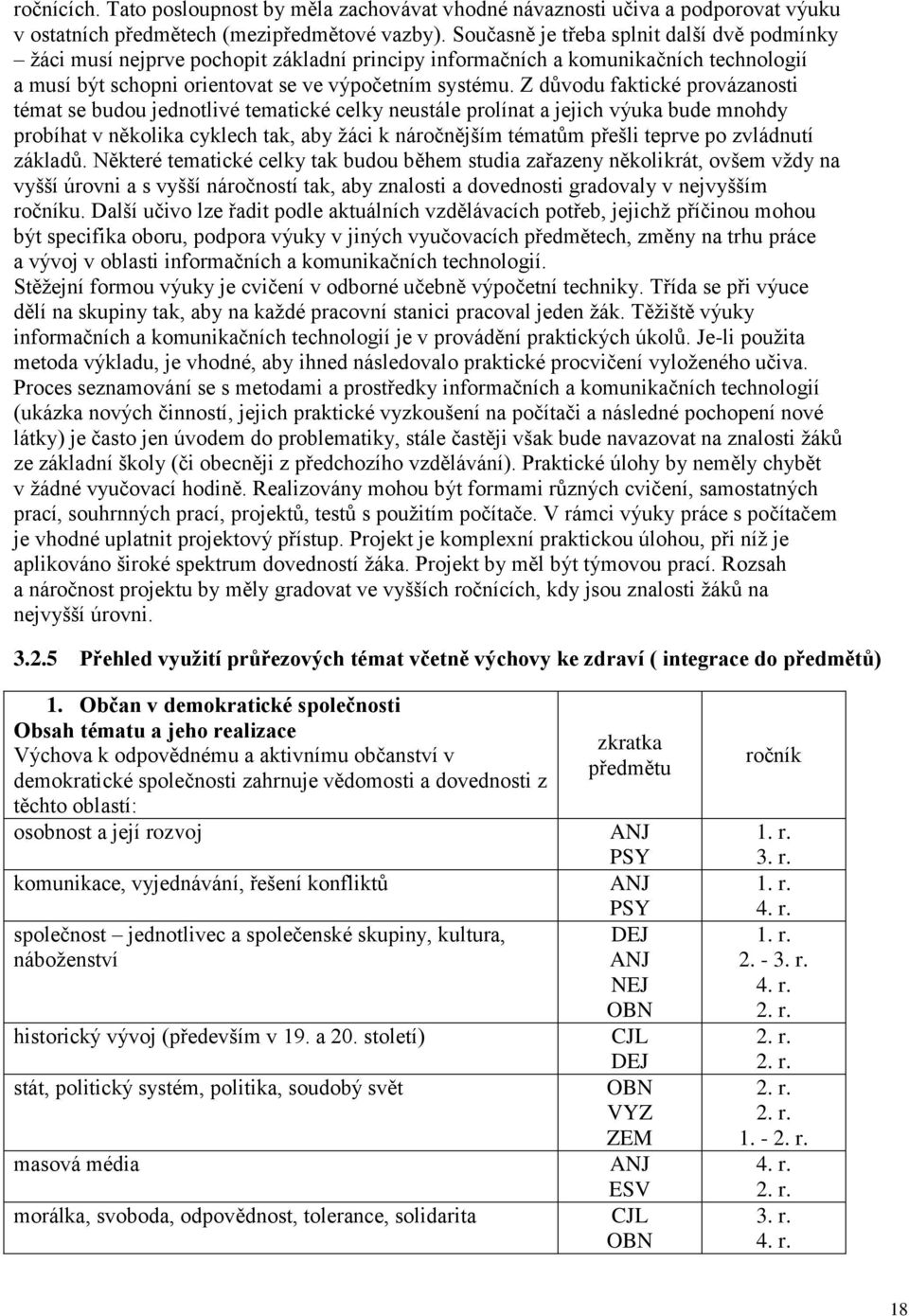 Z důvodu faktické provázanosti témat se budou jednotlivé tematické celky neustále prolínat a jejich výuka bude mnohdy probíhat v několika cyklech tak, aby žáci k náročnějším tématům přešli teprve po