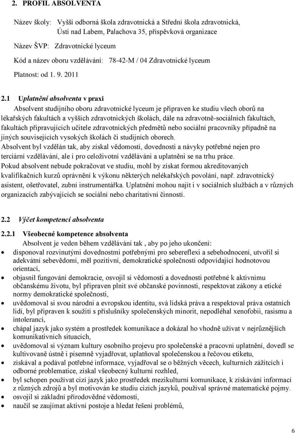 1 Uplatnění absolventa v praxi Absolvent studijního oboru zdravotnické lyceum je připraven ke studiu všech oborů na lékařských fakultách a vyšších zdravotnických školách, dále na zdravotně-sociálních