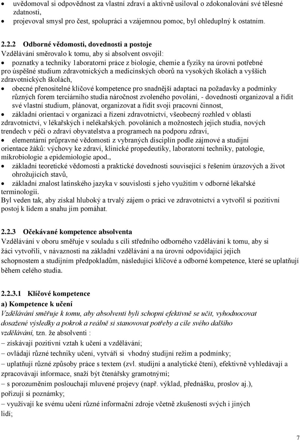 studium zdravotnických a medicínských oborů na vysokých školách a vyšších zdravotnických školách, obecné přenositelné klíčové kompetence pro snadnější adaptaci na požadavky a podmínky různých forem