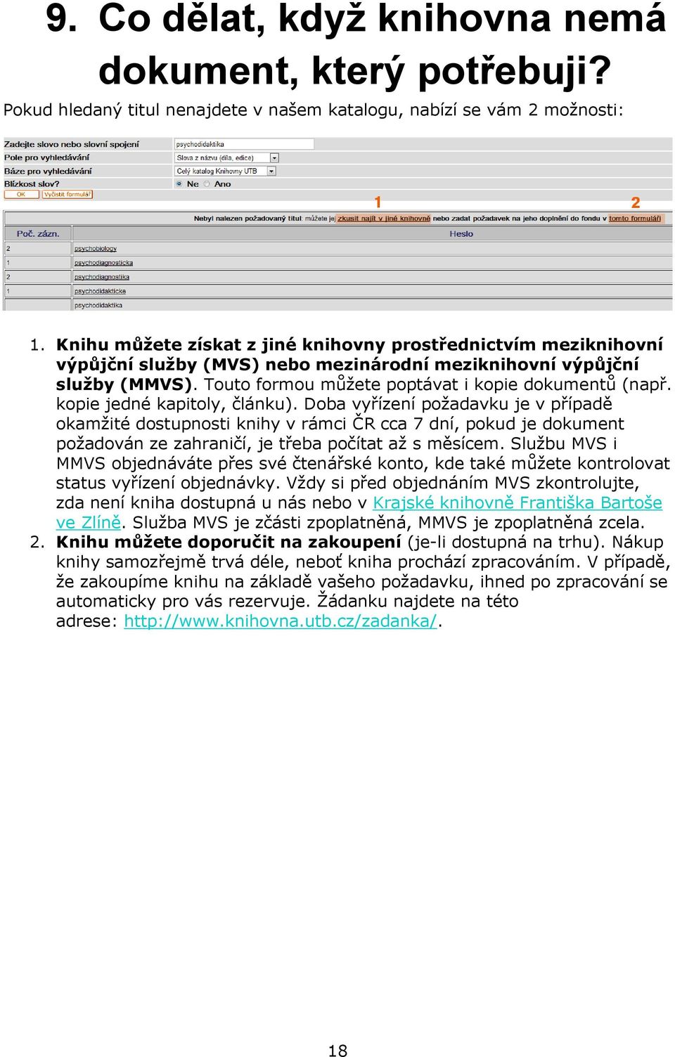 kopie jedné kapitoly, článku). Doba vyřízení požadavku je v případě okamžité dostupnosti knihy v rámci ČR cca 7 dní, pokud je dokument požadován ze zahraničí, je třeba počítat až s měsícem.