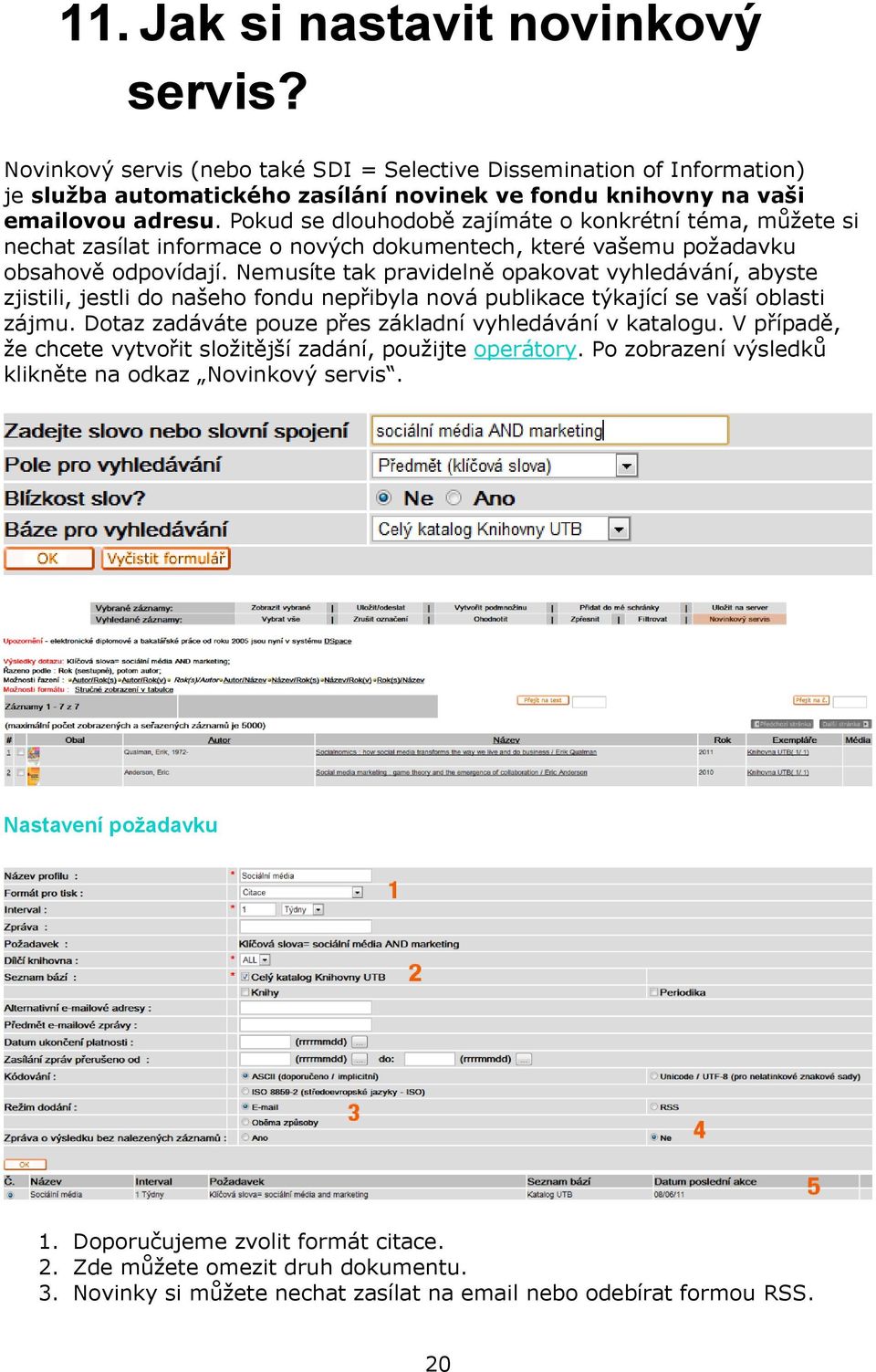 Nemusíte tak pravidelně opakovat vyhledávání, abyste zjistili, jestli do našeho fondu nepřibyla nová publikace týkající se vaší oblasti zájmu.