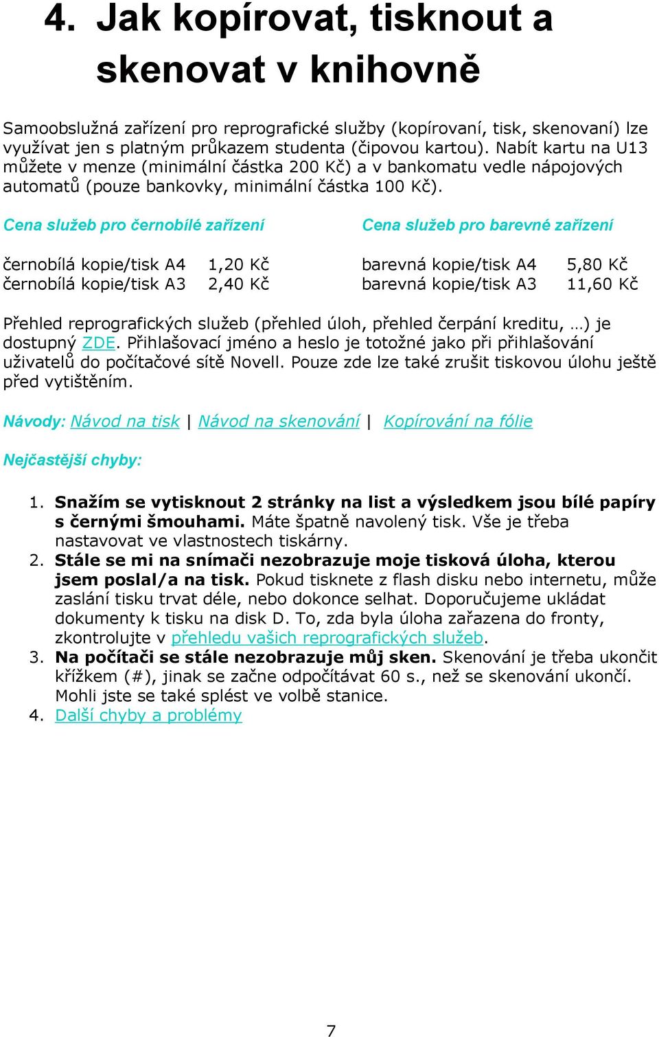 Cena služeb pro černobílé zařízení Cena služeb pro barevné zařízení černobílá kopie/tisk A4 1,20 Kč barevná kopie/tisk A4 5,80 Kč černobílá kopie/tisk A3 2,40 Kč barevná kopie/tisk A3 11,60 Kč