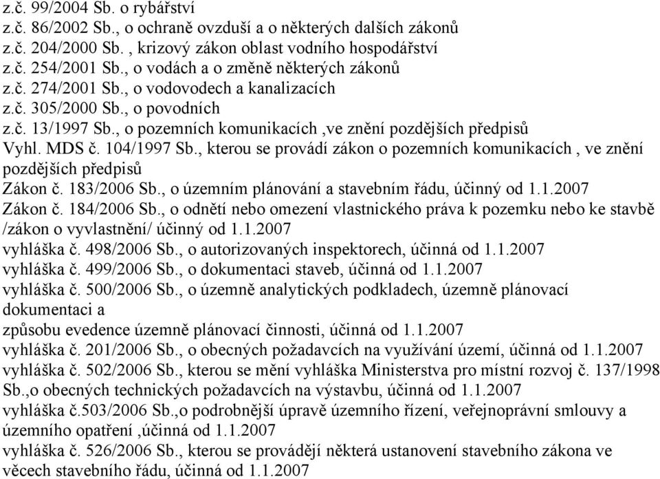 , kterou se provádí zákon o pozemních komunikacích, ve znění Zákon č. 183/2006 Sb., o územním plánování a stavebním řádu, účinný od 1.1.2007 Zákon č. 184/2006 Sb.