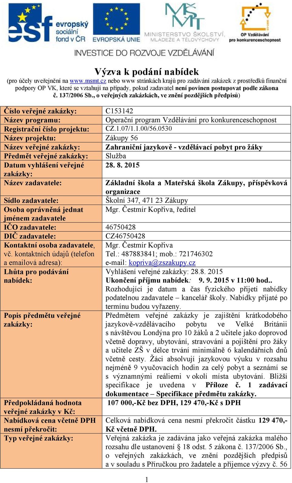 , o veřejných zakázkách, ve znění pozdějších předpisů) Číslo veřejné zakázky: C153142 Název programu: Operační program Vzdělávání pro konkurenceschopnost Registrační číslo projektu: CZ.1.07/1.1.00/56.