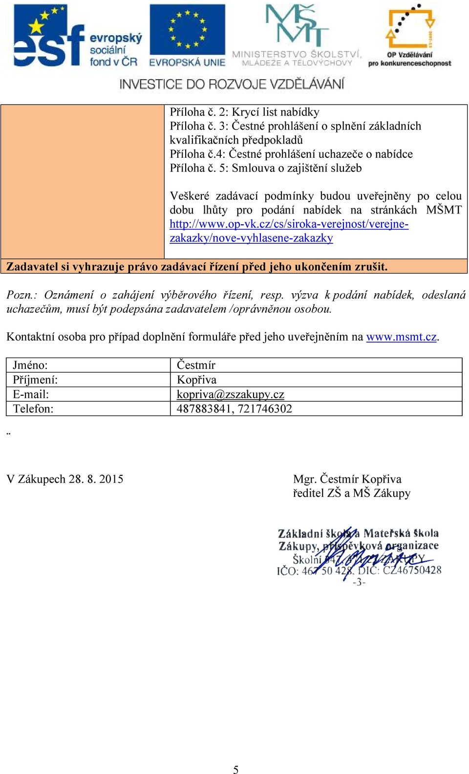 cz/cs/siroka-verejnost/verejnezakazky/nove-vyhlasene-zakazky Zadavatel si vyhrazuje právo zadávací řízení před jeho ukončením zrušit. Pozn.: Oznámení o zahájení výběrového řízení, resp.