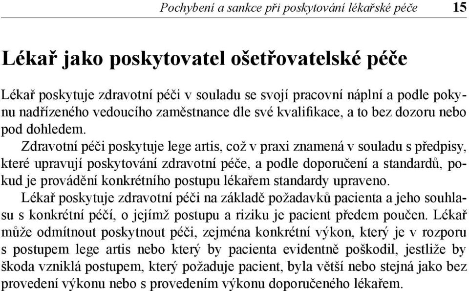 Zdravotní péči poskytuje lege artis, což v praxi znamená v souladu s předpisy, které upravují poskytování zdravotní péče, a podle doporučení a standardů, pokud je provádění konkrétního postupu