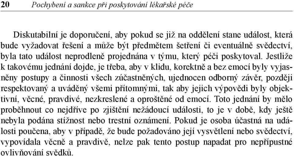 Jestliže k takovému jednání dojde, je třeba, aby v klidu, korektně a bez emocí byly vyjasněny postupy a činnosti všech zúčastněných, ujednocen odborný závěr, později respektovaný a uváděný všemi