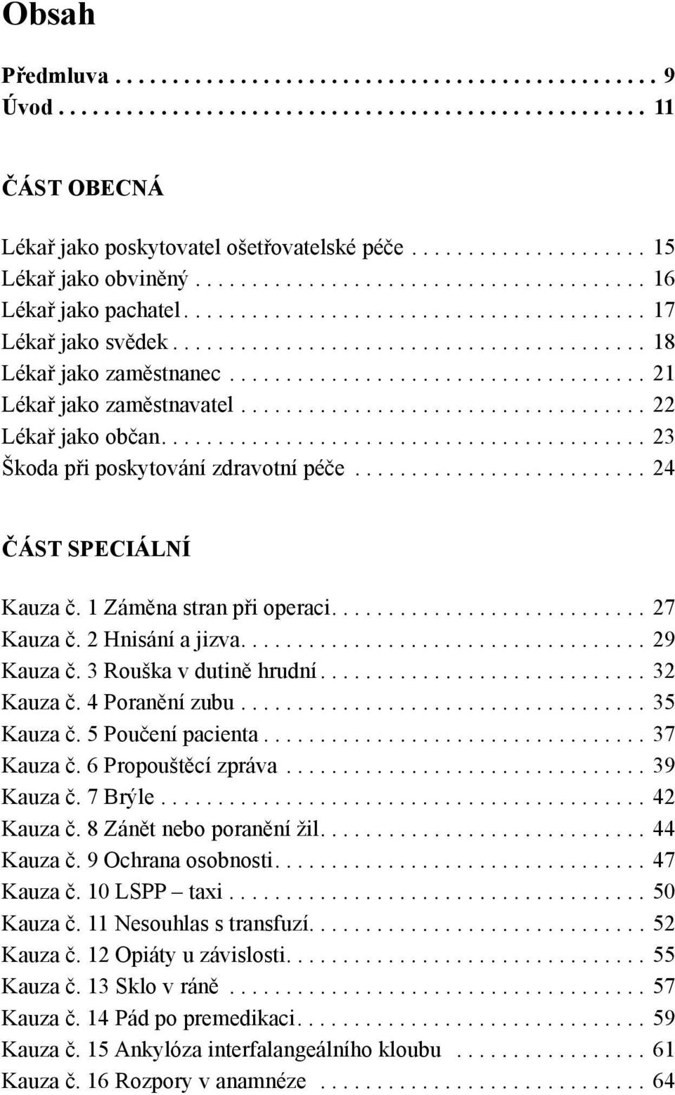 .................................... 21 Lékař jako zaměstnavatel.................................... 22 Lékař jako občan........................................... 23 Škoda při poskytování zdravotní péče.