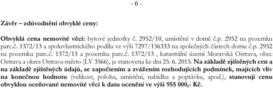 2015. Na základě zjištěných cen a na základě zjištěných údajů, se započtením a zvážením rozhodujících podmínek, majících vliv na konečnou hodnotu (velikost, poloha,