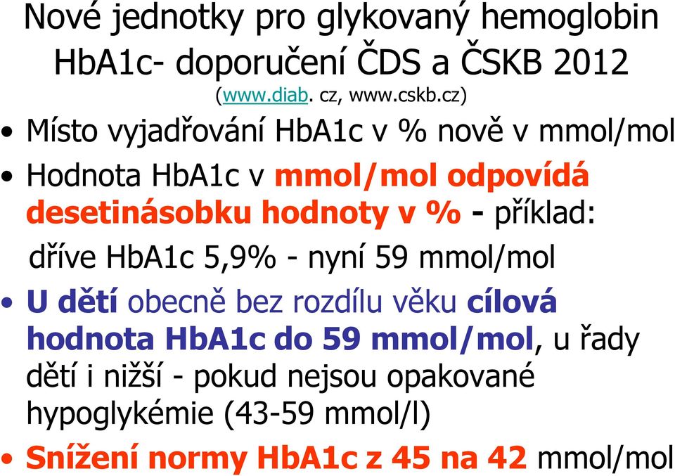 - příklad: dříve HbA1c 5,9% - nyní 59 mmol/mol U dětí obecně bez rozdílu věku cílová hodnota HbA1c do 59