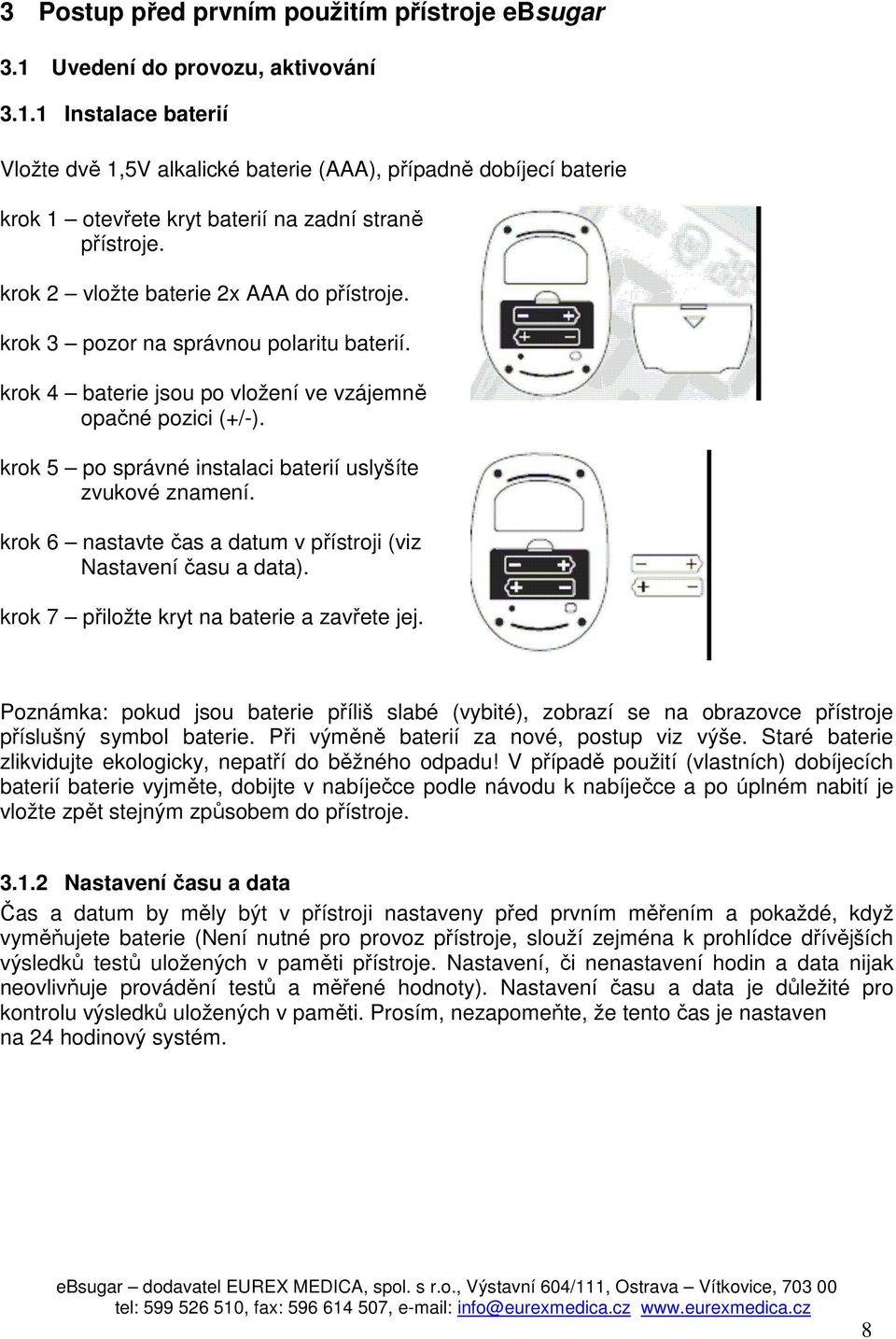 krok 5 po správné instalaci baterií uslyšíte zvukové znamení. krok 6 nastavte čas a datum v přístroji (viz Nastavení času a data). krok 7 přiložte kryt na baterie a zavřete jej.