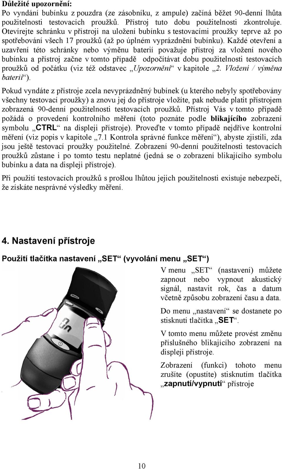 Každé otevření a uzavření této schránky nebo výměnu baterií považuje přístroj za vložení nového bubínku a přístroj začne v tomto případě odpočítávat dobu použitelnosti testovacích proužků od počátku