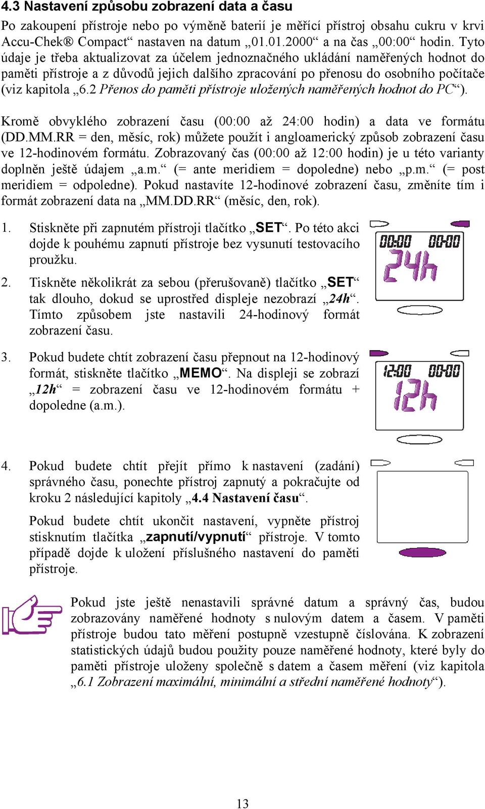 2 Přenos do paměti přístroje uložených naměřených hodnot do PC ). Kromě obvyklého zobrazení času (00:00 až 24:00 hodin) a data ve formátu (DD.MM.