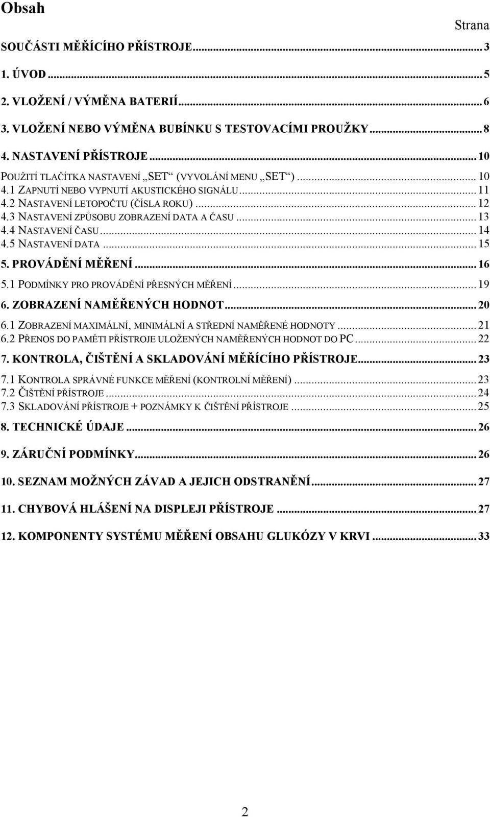 3 NASTAVENÍ ZPŮSOBU ZOBRAZENÍ DATA A ČASU... 13 4.4 NASTAVENÍ ČASU... 14 4.5 NASTAVENÍ DATA... 15 5. PROVÁDĚNÍ MĚŘENÍ... 16 5.1 PODMÍNKY PRO PROVÁDĚNÍ PŘESNÝCH MĚŘENÍ... 19 6.