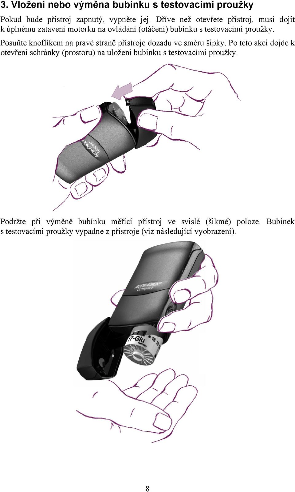 Posuňte knoflíkem na pravé straně přístroje dozadu ve směru šipky.