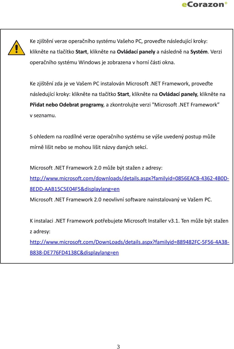 NET Framework, proveďte následující kroky: klikněte na tlačítko Start, klikněte na Ovládací panely, klikněte na Přidat nebo Odebrat programy, a zkontrolujte verzi "Microsoft.NET Framework v seznamu.