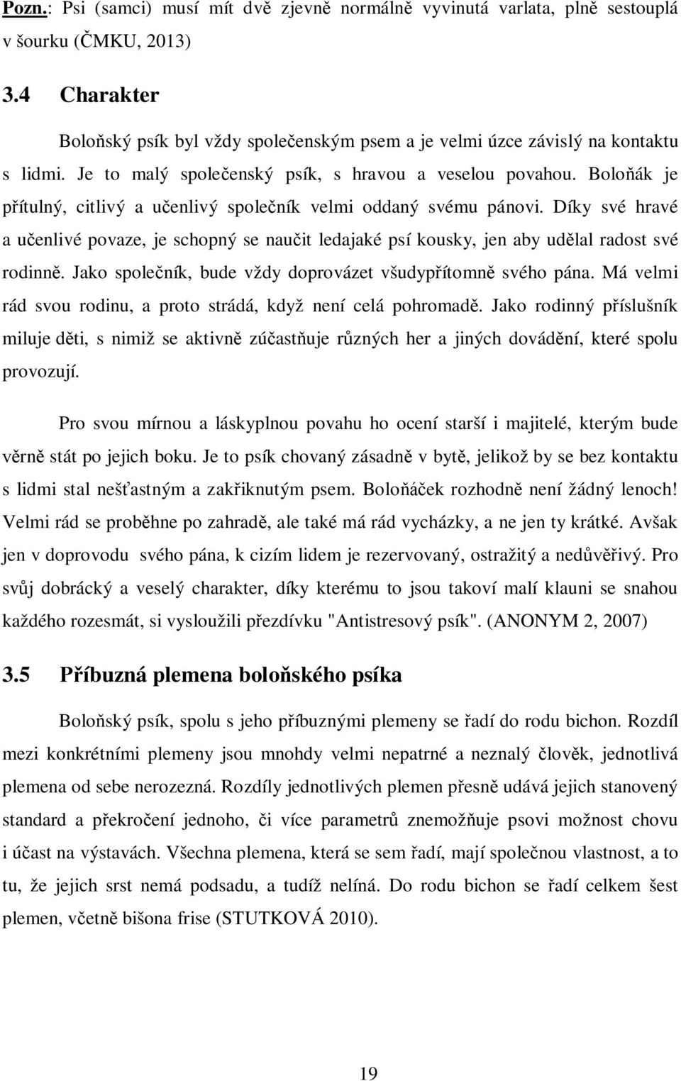 Boloňák je přítulný, citlivý a učenlivý společník velmi oddaný svému pánovi. Díky své hravé a učenlivé povaze, je schopný se naučit ledajaké psí kousky, jen aby udělal radost své rodinně.