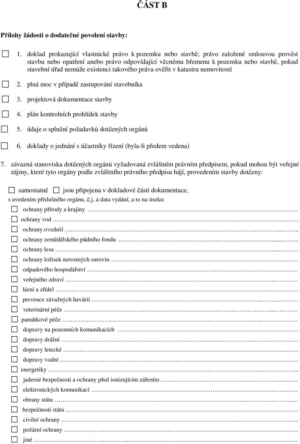 nemůže existenci takového práva ověřit v katastru nemovitostí 2. plná moc v případě zastupování stavebníka 3. projektová dokumentace stavby 4. plán kontrolních prohlídek stavby 5.