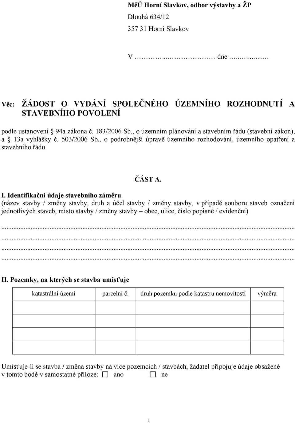 Identifikační údaje stavebního záměru (název stavby / změny stavby, druh a účel stavby / změny stavby, v případě souboru staveb označení jednotlivých staveb, místo stavby / změny stavby obec, ulice,