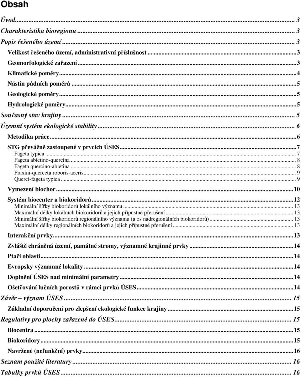 ..7 Fageta typica... 7 Fageta abietino-quercina... 8 Fageta quercino-abietina... 8 Fraxini-querceta roboris-aceris... 9 Querci-fageta typica... 9 Vymezení biochor...10 Systém biocenter a biokoridorů.